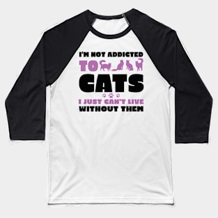 I'm Not Addicted to Cats Baseball T-Shirt